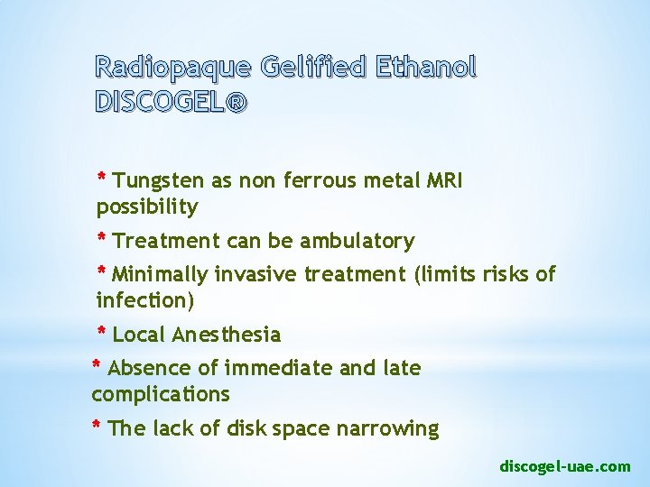 Radiopaque Gelified Ethanol DISCOGEL® * Tungsten as non ferrous metal MRI possibility * Treatment