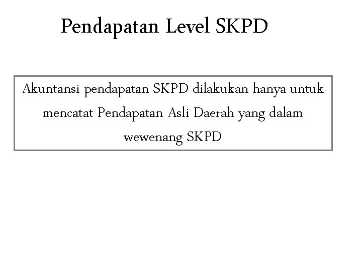 Pendapatan Level SKPD Akuntansi pendapatan SKPD dilakukan hanya untuk mencatat Pendapatan Asli Daerah yang