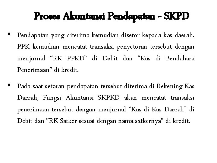 Proses Akuntansi Pendapatan - SKPD • Pendapatan yang diterima kemudian disetor kepada kas daerah.