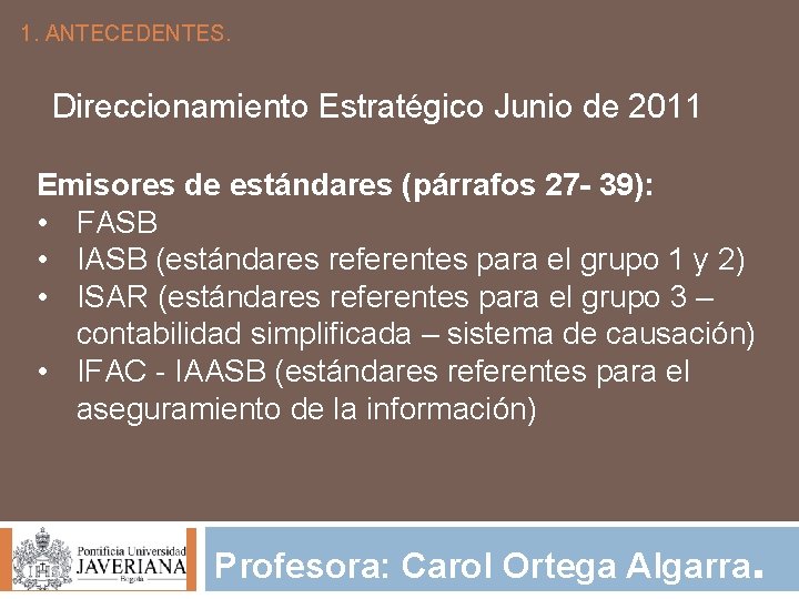 1. ANTECEDENTES. Direccionamiento Estratégico Junio de 2011 Emisores de estándares (párrafos 27 - 39):