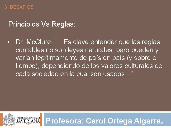 3. DESAFIOS Principios Vs Reglas: • Dr. Mc. Clure, “…Es clave entender que las