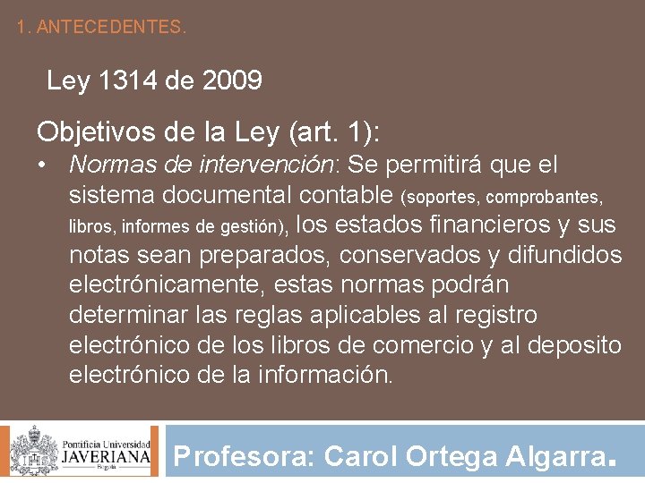 1. ANTECEDENTES. Ley 1314 de 2009 Objetivos de la Ley (art. 1): • Normas