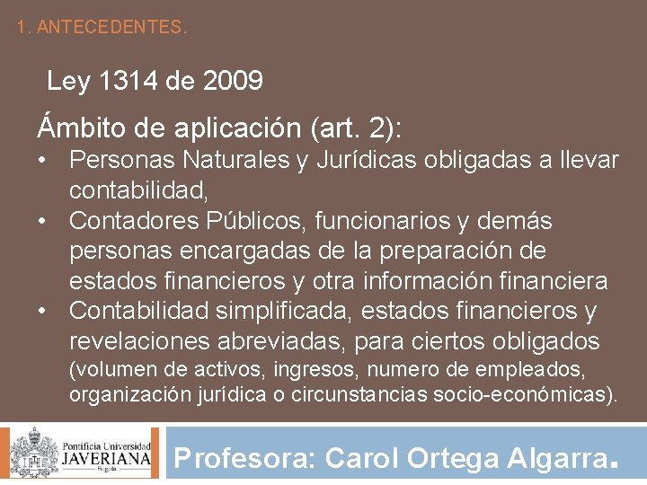 1. ANTECEDENTES. Ley 1314 de 2009 Ámbito de aplicación (art. 2): • Personas Naturales