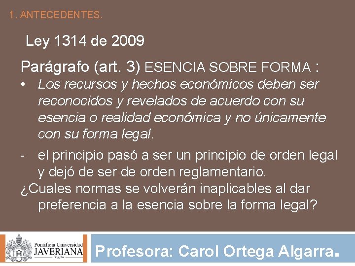 1. ANTECEDENTES. Ley 1314 de 2009 Parágrafo (art. 3) ESENCIA SOBRE FORMA : •