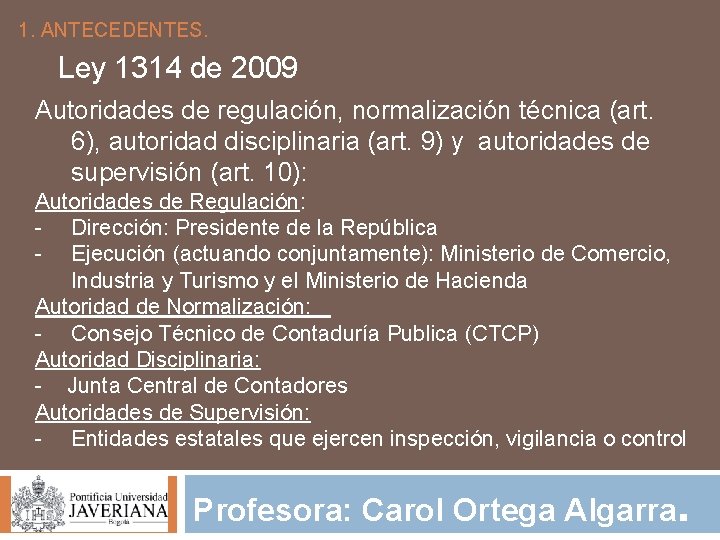 1. ANTECEDENTES. Ley 1314 de 2009 Autoridades de regulación, normalización técnica (art. 6), autoridad