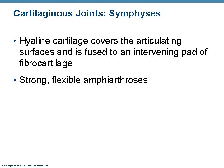 Cartilaginous Joints: Symphyses • Hyaline cartilage covers the articulating surfaces and is fused to