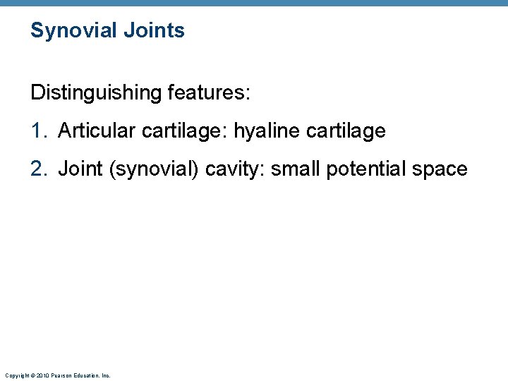 Synovial Joints Distinguishing features: 1. Articular cartilage: hyaline cartilage 2. Joint (synovial) cavity: small