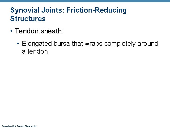 Synovial Joints: Friction-Reducing Structures • Tendon sheath: • Elongated bursa that wraps completely around