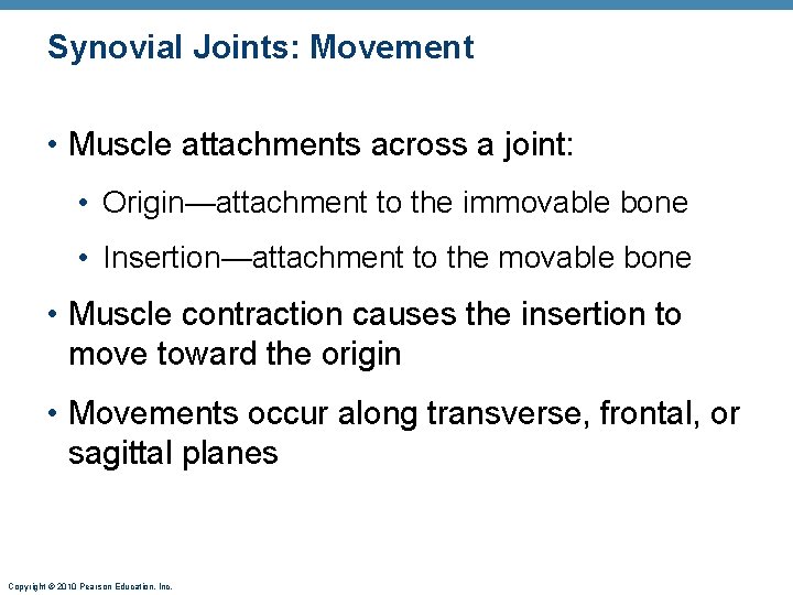 Synovial Joints: Movement • Muscle attachments across a joint: • Origin—attachment to the immovable