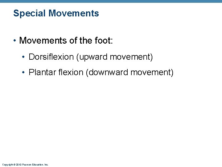 Special Movements • Movements of the foot: • Dorsiflexion (upward movement) • Plantar flexion