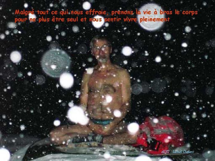 Malgré tout ce qui nous effraie, prenons la vie à bras le corps pour