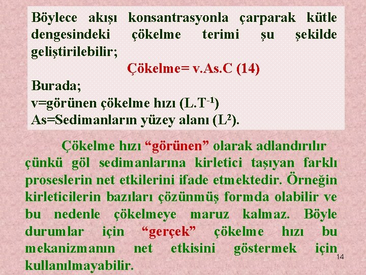 Böylece akışı konsantrasyonla çarparak kütle dengesindeki çökelme terimi şu şekilde geliştirilebilir; Çökelme= v. As.