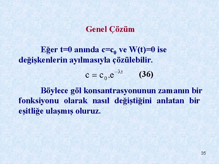 Genel Çözüm Eğer t=0 anında c=c 0 ve W(t)=0 ise değişkenlerin ayılmasıyla çözülebilir. (36)