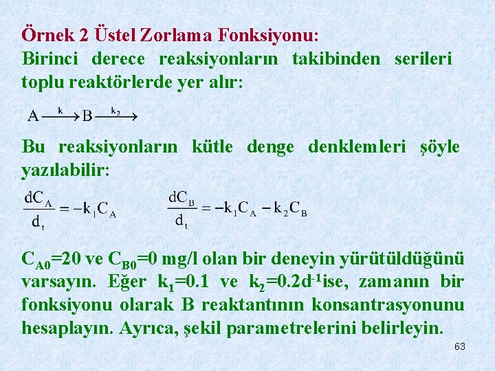 Örnek 2 Üstel Zorlama Fonksiyonu: Birinci derece reaksiyonların takibinden serileri toplu reaktörlerde yer alır: