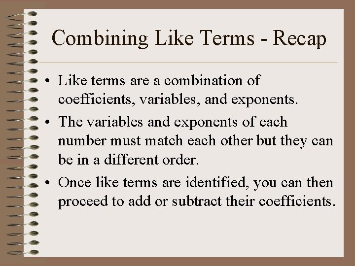 Combining Like Terms - Recap • Like terms are a combination of coefficients, variables,