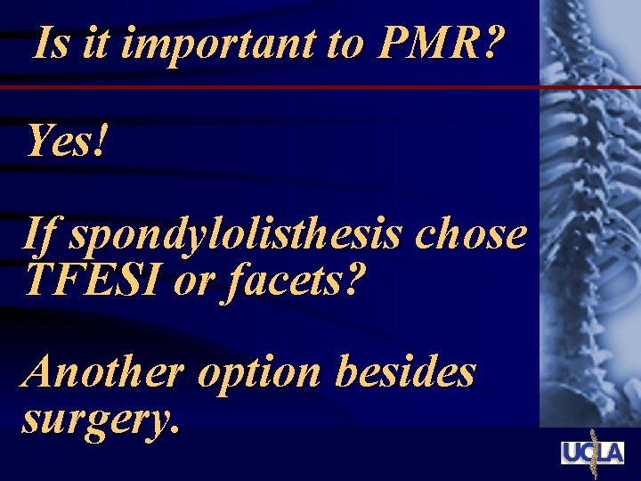 Is it important to PMR? Yes! If spondylolisthesis chose TFESI or facets? Another option