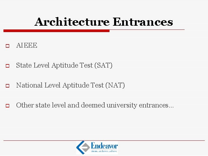 Architecture Entrances o AIEEE o State Level Aptitude Test (SAT) o National Level Aptitude