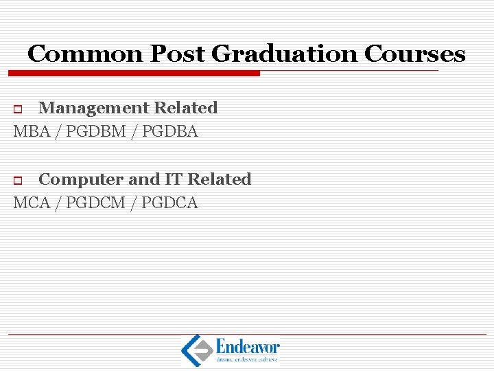 Common Post Graduation Courses Management Related MBA / PGDBM / PGDBA o Computer and