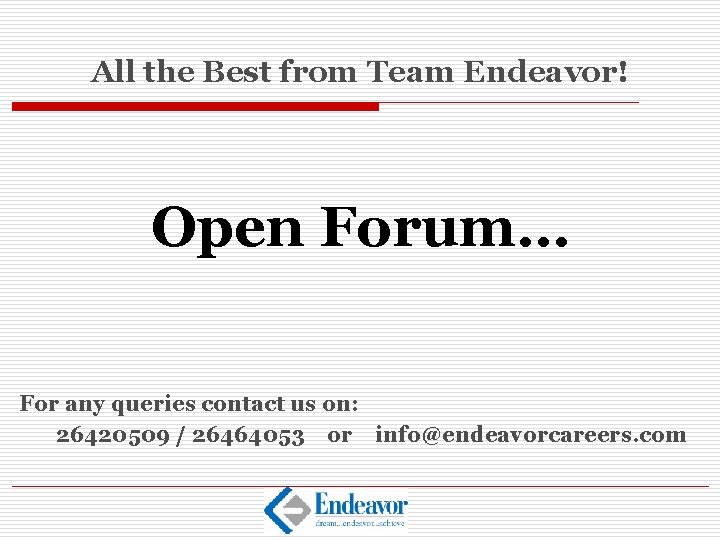 All the Best from Team Endeavor! Open Forum… For any queries contact us on: