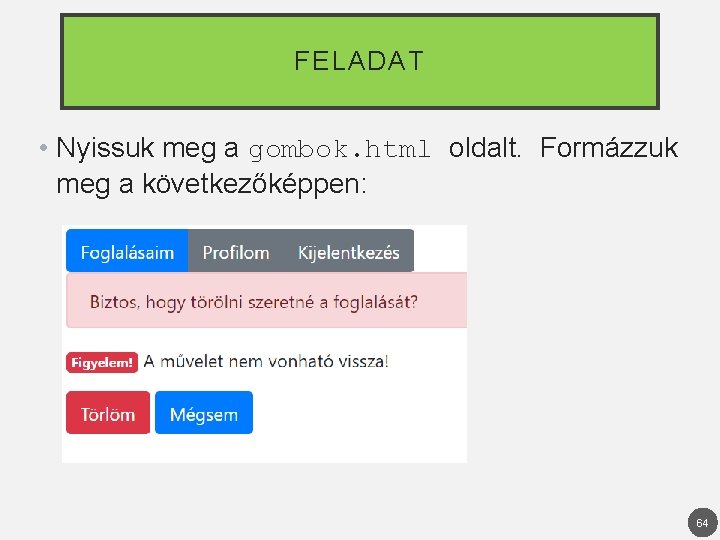 FELADAT • Nyissuk meg a gombok. html oldalt. Formázzuk meg a következőképpen: 64 