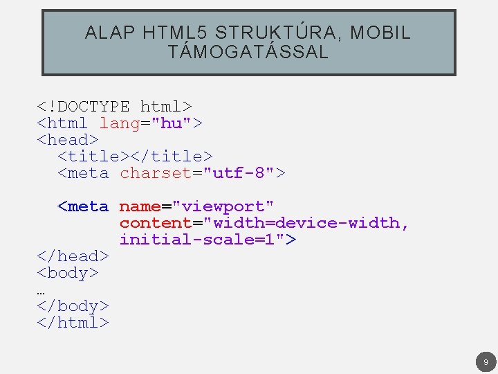 ALAP HTML 5 STRUKTÚRA, MOBIL TÁMOGATÁSSAL <!DOCTYPE html> <html lang="hu"> <head> <title></title> <meta charset="utf-8">