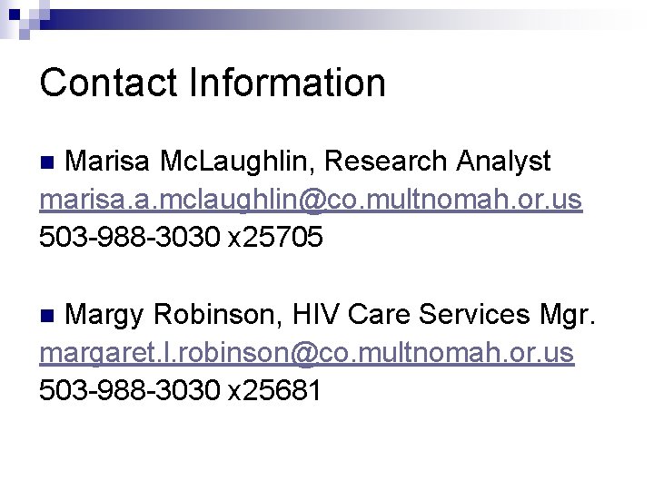 Contact Information Marisa Mc. Laughlin, Research Analyst marisa. a. mclaughlin@co. multnomah. or. us 503