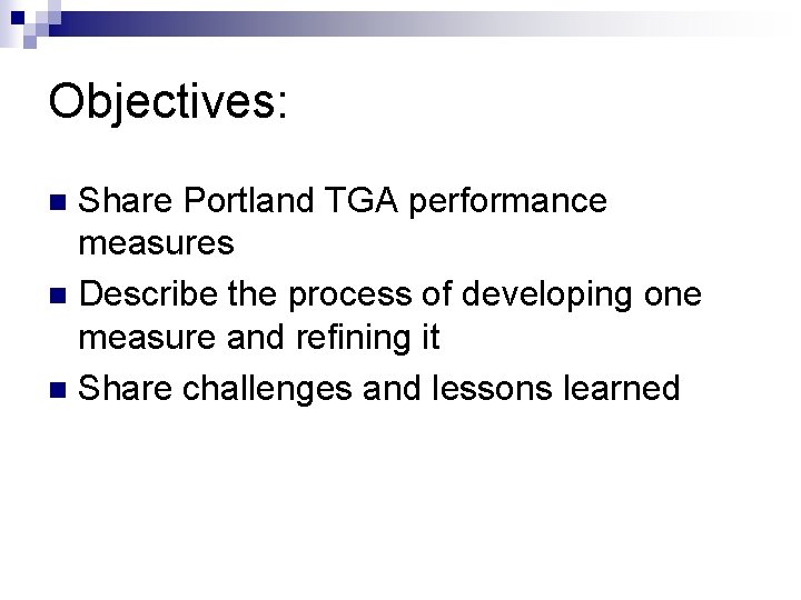 Objectives: Share Portland TGA performance measures n Describe the process of developing one measure