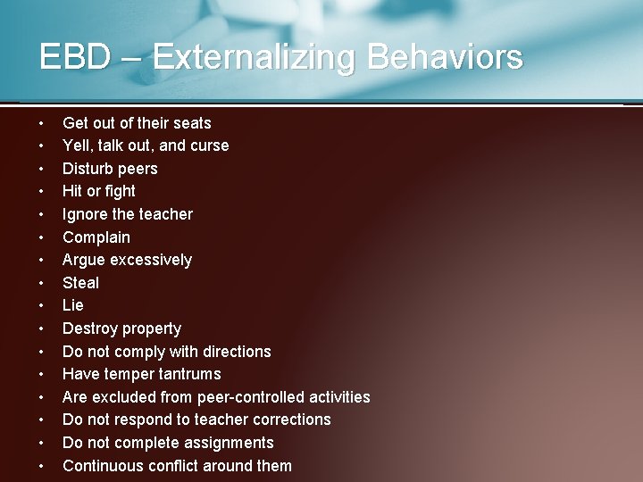 EBD – Externalizing Behaviors • • • • Get out of their seats Yell,