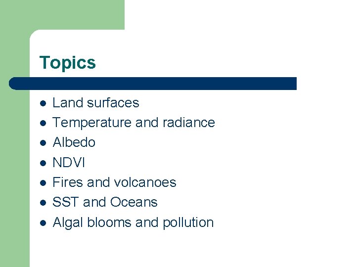 Topics l l l l Land surfaces Temperature and radiance Albedo NDVI Fires and