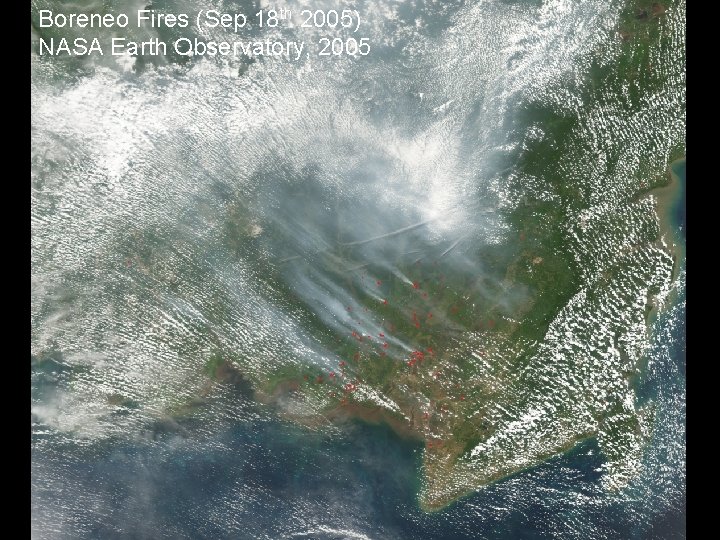 Boreneo Fires (Sep 18 th 2005) NASA Earth Observatory, 2005 