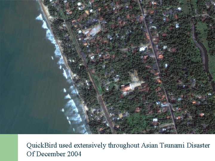 Quick. Bird used extensively throughout Asian Tsunami Disaster Of December 2004 