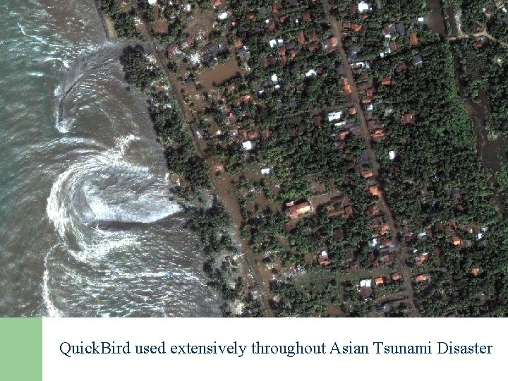 Quick. Bird used extensively throughout Asian Tsunami Disaster 