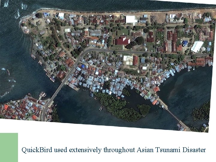 Quick. Bird used extensively throughout Asian Tsunami Disaster 