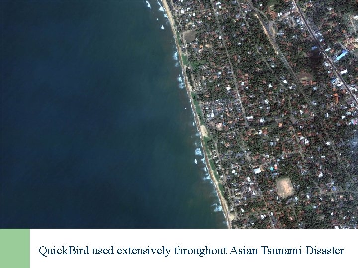 Quick. Bird used extensively throughout Asian Tsunami Disaster 