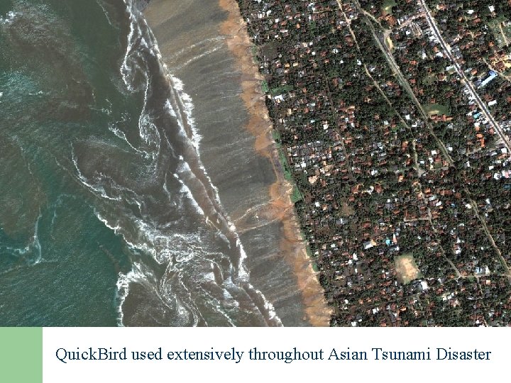 Quick. Bird used extensively throughout Asian Tsunami Disaster 