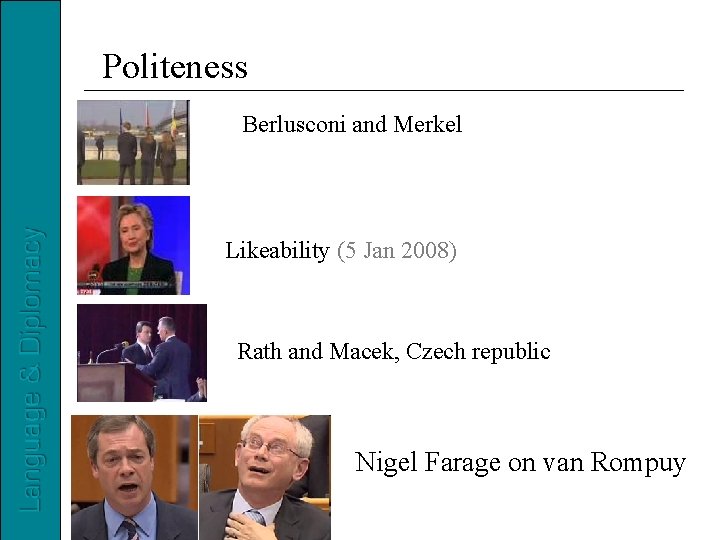 Politeness Berlusconi and Merkel Likeability (5 Jan 2008) Rath and Macek, Czech republic Nigel