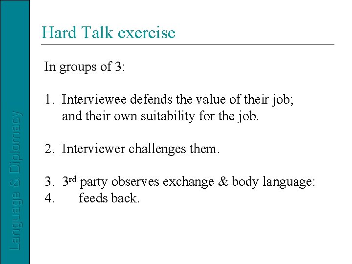 Hard Talk exercise In groups of 3: 1. Interviewee defends the value of their