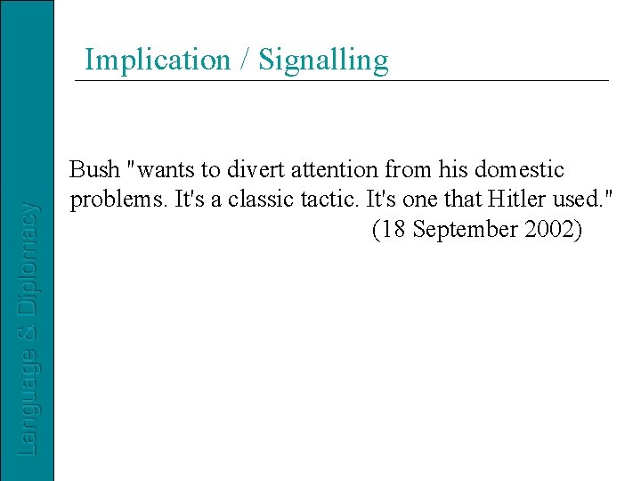 Implication / Signalling Bush "wants to divert attention from his domestic problems. It's a