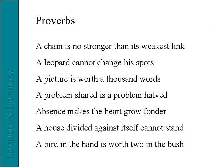 Proverbs A chain is no stronger than its weakest link A leopard cannot change