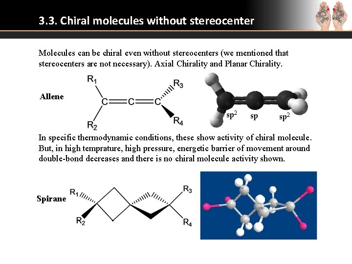 3. 3. Chiral molecules without stereocenter Molecules can be chiral even without stereocenters (we