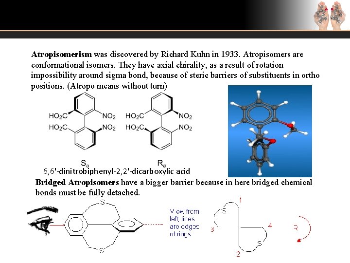 Atropisomerism was discovered by Richard Kuhn in 1933. Atropisomers are conformational isomers. They have