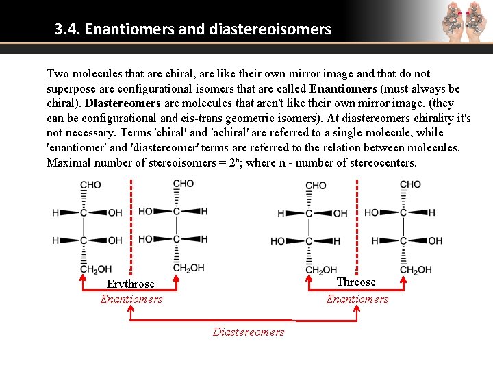 3. 4. Enantiomers and diastereoisomers Two molecules that are chiral, are like their own 3. 4. Enantiomers and diastereoisomers Two molecules that are chiral, are like their own