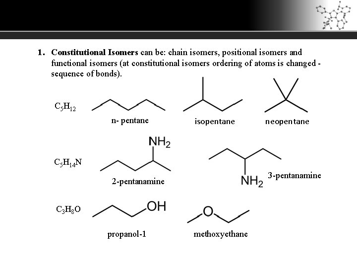 1. Constitutional Isomers can be: chain isomers, positional isomers and functional isomers (at constitutional 1. Constitutional Isomers can be: chain isomers, positional isomers and functional isomers (at constitutional