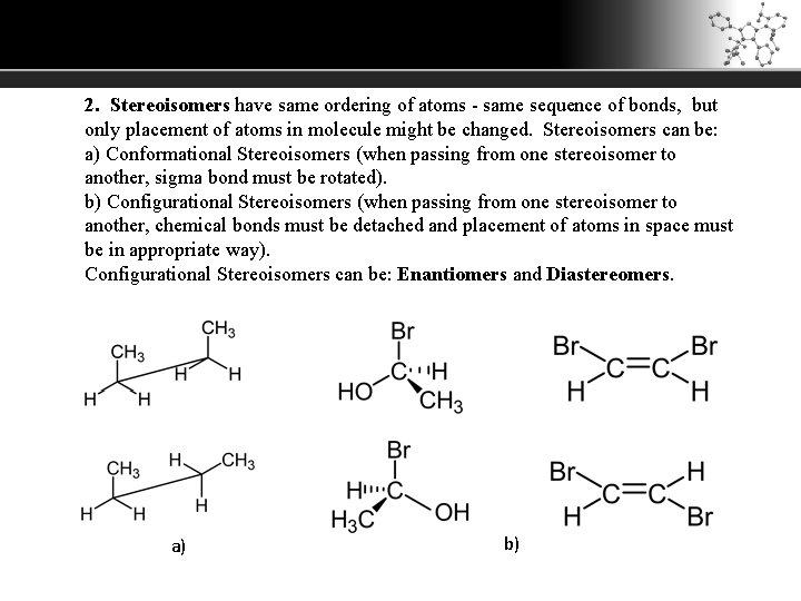 2. Stereoisomers have same ordering of atoms - same sequence of bonds, but only