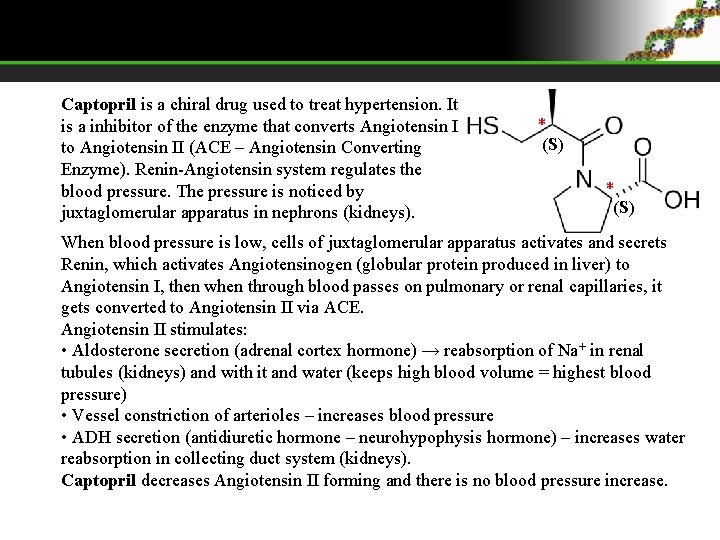 Captopril is a chiral drug used to treat hypertension. It is a inhibitor of