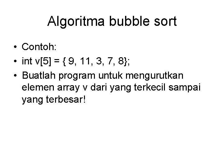 Algoritma bubble sort • Contoh: • int v[5] = { 9, 11, 3, 7,