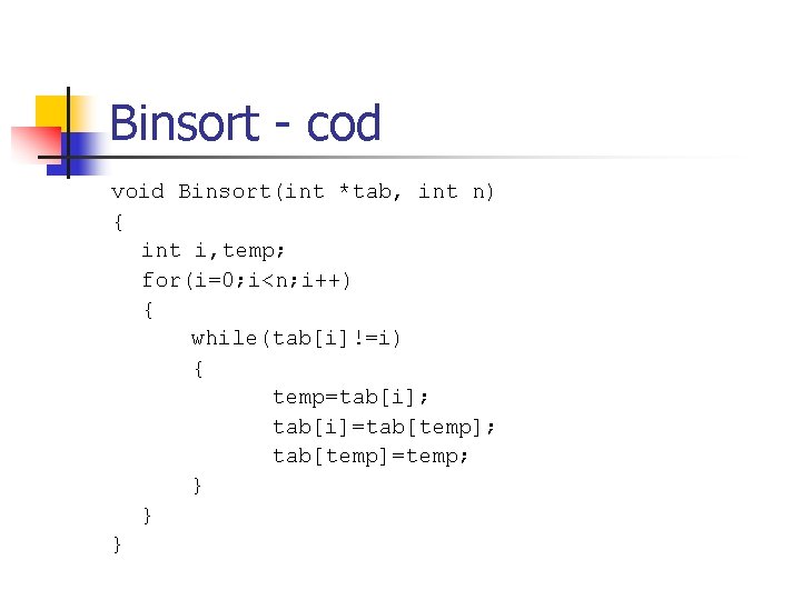 Binsort - cod void Binsort(int *tab, int n) { int i, temp; for(i=0; i<n;