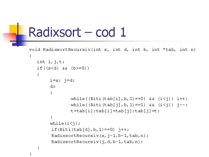 Radixsort – cod 1 void Radixsort. Recursiv(int s, int d, int b, int *tab,