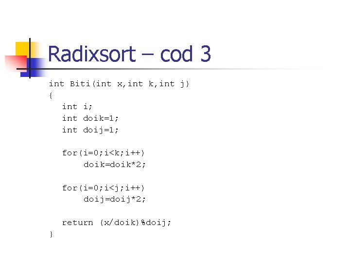 Radixsort – cod 3 int Biti(int x, int k, int j) { int i;