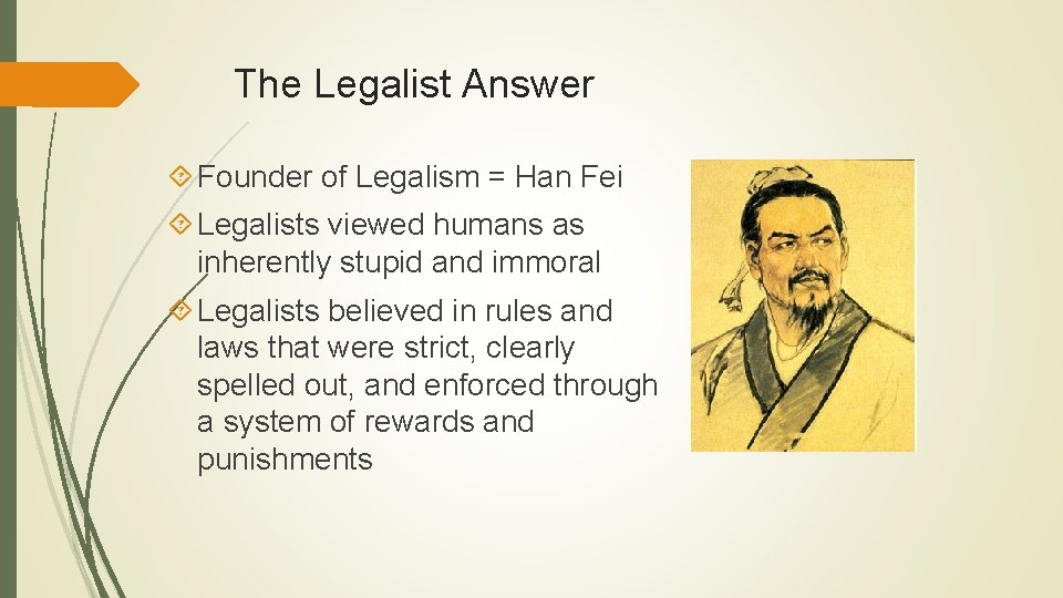 The Legalist Answer Founder of Legalism = Han Fei Legalists viewed humans as inherently